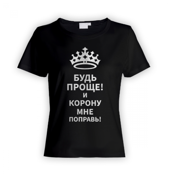 Женская прикольная футболка с надписью "Будь проще! и корону мне поправь"